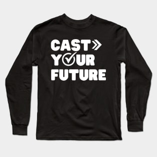 Election day Cast Your Future Long Sleeve T-Shirt